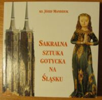 Miniatura okładki Mandziuk Józef, ks. Sakralna sztuka gotycka na Śląsku.