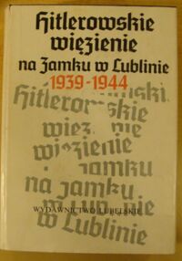 Miniatura okładki Mańkowski Zygmunt /red./ Hitlerowskie więzienie na Zamku w Lublinie 1939-1944.