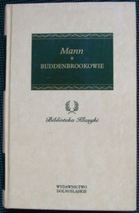 Miniatura okładki Mann Tomasz Buddenbrookowie. Dzieje upadku rodziny. /Biblioteka Klasyki/