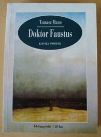 Miniatura okładki Mann Tomasz Doktor Faustus. Żywot niemieckiego kompozytora Adriana Leverkuhna, opowiedziany przez jego przyjaciela. /Klasyka Powieści/