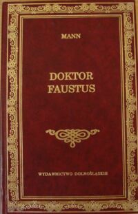 Miniatura okładki Mann Tomasz Doktor Faustus. Żywot niemieckiego kompozytora Adriana Leverkuhna, opowiedziany przez jego przyjaciela. /Biblioteka Klasyki/