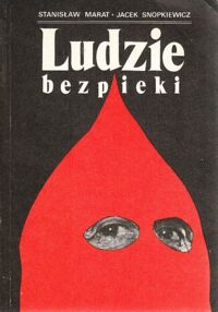 Miniatura okładki Marat Stanisław * Snopkiewicz Jacek Ludzie bezpieki. Dokumentacja czasu bezprawia.