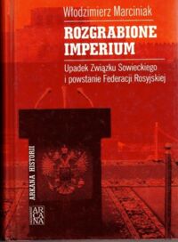 Miniatura okładki Marciniak Włodzimierz Rozgrabione imperium. /Arkana Historii/