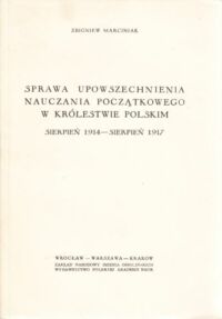 Miniatura okładki Marciniak Zbigniew Sprawa upowszechnienia nauczania początkowego w Królestwie Polskim. Sierpień 1914 - sierpień 1917. /Monografie Pedagogiczne tom IX/