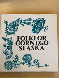 Miniatura okładki Marcinkowa Janina, Sobczyńska Krystyna Folklor Górnego Śląska. Pieśni, taniec i obrzędy Górnego Śląska.