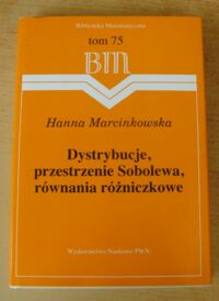 Miniatura okładki Marcinkowska Hanna Dystrybucje, przestrzenie Sobolewa, równania różniczkowe. /Biblioteka Matematyczna. Tom 75/