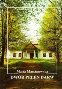 Miniatura okładki Marcinowska Maria Dwór pełen barw. Architektura i dekoracja malarska dworu z Rdzawy w Sądeckim Parku Etnograficznym.