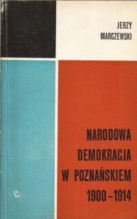 Miniatura okładki Marczewski Jerzy Narodowa Demokracja w Poznańskiem 1900-1914.