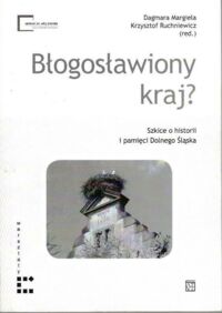 Miniatura okładki Margiela-Korczewska Dagmara, Ruchniewicz Krzysztof /red./ Błogosławiony kraj? Szkice o historii i pamięci Dolnego Śląska.