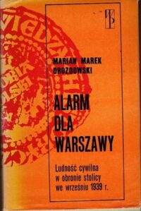 Miniatura okładki Marian Marek Rozwadowski Alarm dla Warszawy. Ludność cywilna w obronie stolicy we wrześniu 1939 r.