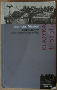 Miniatura okładki Marion Jean-Luc Będąc danym. Esej z fenomenologii donacji. /Klasyka Filozofii/