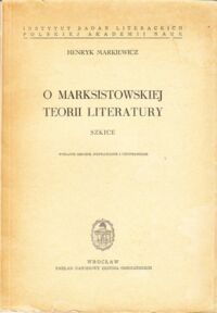 Miniatura okładki Markiewicz Henryk O marksistowskiej teorii literatury. Szkice. / Studia historycznoliterackie. Tom XIV /.