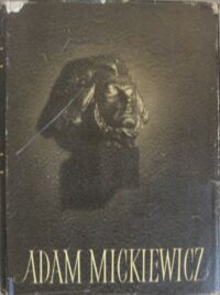 Miniatura okładki Markowska Wanda / red. / Adam Mickiewicz . Księga pamiątkowa w stulecie śmierci poety. Portrety, ilustracje, dokumenty oraz wybrane fragmenty dzieł i listów poety.