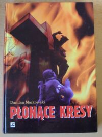 Miniatura okładki Markowski Damian Płonące Kresy. Operacja "Burza" na Kresach Wschodnich II Rzeczypospolitej.