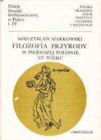 Miniatura okładki Markowski Mieczysław Dzieje filozofii średniowiecznej w Polsce, t.IV. Filozofia przyrody w pierwszej połowie XV wieku.