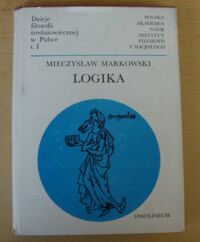 Miniatura okładki Markowski Mieczysław Dzieje filozofii średniowiecznej w Polsce tom I. Logika.