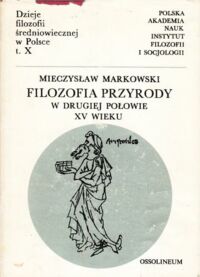 Miniatura okładki Markowski Mieczysław Filozofia przyrody na Uniwersytecie Krakowskim w drugiej połowie XV wieku. /Dzieje filozofii średniowiecznej w Polsce. Tom X/