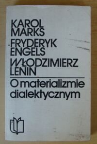 Miniatura okładki Marks Karol, Engels Fryderyk, Lenin Włodzimierz O materializmie dialektycznym. Wybór. /Biblioteka Młodych/