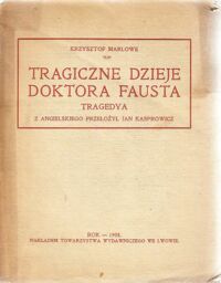 Miniatura okładki Marlowe Krzysztof Tragiczne dzieje Doktora Fausta. /Próby dramatycznej poezyi angielskiej w przekładzie Jana Kasprowicza/