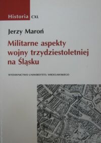 Miniatura okładki Maroń Jerzy Militarne aspekty wojny trzydziestoletniej na Śląsku.