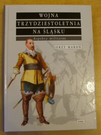 Miniatura okładki Maroń Jerzy Wojna trzydziestoletnia na Śląsku. Aspekty militarne.