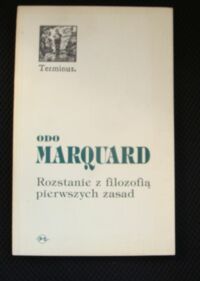 Miniatura okładki Marquard Odo Rozstanie z filozofią pierwszych zasad. Studia filozoficzne. /Terminus. Tom 2/