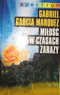 Miniatura okładki Marquez Gabriel Garcia Miłość w czasach zarazy. /Spectrum/