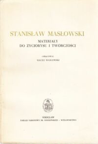 Miniatura okładki Masłowski Maciej /oprac./ Stanisław Masłowski. Materiały do życiorysu i twórczości. /Źródła do dziejów sztuki polskiej. Tom VII/