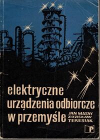 Miniatura okładki Masny Jan, Teresiak Zdzisław Elektryczne urządzenia odbiorcze w przemyśle. 