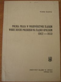 Miniatura okładki Masynk Marek "Polska prasa w województwie śląskim wobec ruchu polskiego na Śląsku Opolskim (1922-1933)"