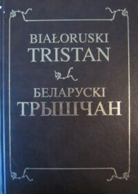 Miniatura okładki Maszkiewicz Mariusz /red./ Białoruski Tristan. Faksymile rękopisu wraz z analizą filologiczną Alesia Brazgunowa i Nadzieji Starawojtowej (odczytanie, przekład na język białoruski, transliteracja).