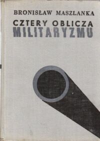 Miniatura okładki Maszlanka Bronisław Cztery oblicza militaryzmu. Okruchy historyczne.