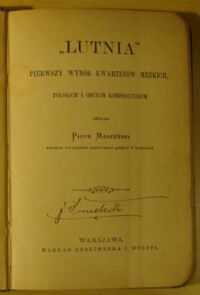 Zdjęcie nr 2 okładki Maszyński Piotr "Lutnia". Pierwszy wybór kwartetów męzkich, polskich i obcych kompozytorów.  [Zeszyt pierwszy].