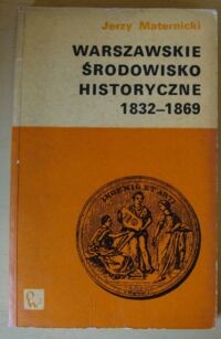 Miniatura okładki Maternicki Jerzy Warszawskie środowisko historyczne 1832-1869.