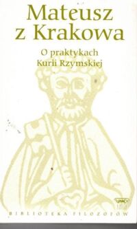 Miniatura okładki Mateusz z Krakowa O praktykach kurii rzymskiej. /Biblioteka Filozofii/