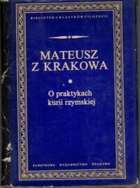 Miniatura okładki Mateusz z Krakowa O praktykach kurii rzymskiej. /Biblioteka Klasyków Filozofii/