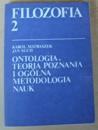 Miniatura okładki Matraszek Karol, Such Jan Filozofia 2. Ontologia, teoria poznania i ogólna  metodologia nauk.