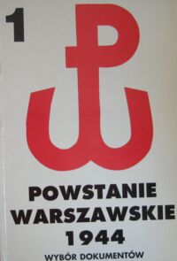 Miniatura okładki Matusak Piotr /red./ Powstanie warszawskie 1944. Wybór dokumentów. Tom 1. Preliminaria operacyjne natarcie powstańców i opanowanie miasta 31 V-4 VIII 1944.