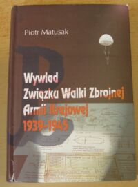 Miniatura okładki Matusak Piotr Wywiad Związku Walki Zbrojnej Armii Krajowej 1939-1945.