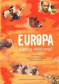 Miniatura okładki Matusz-Protasiewicz Patrycja, Stadtmuller Elżbieta /red./ Europa - ziemia obiecana? Doświadczenia krajów europejskich w integracji imigrantów.