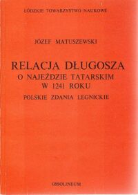 Miniatura okładki Matuszewski Józef Relacja Długosza o najeździe tatarskim w 1241 roku. Polskie zdania legnickie.