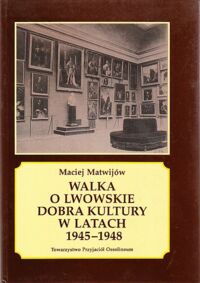 Miniatura okładki Matwijów Maciej Walka o lwowskie dobra kultury w latach 1945-1948.