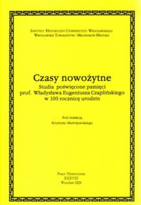 Miniatura okładki Matwijowski Krystyn /red./ Czasy nowożytne. Studia poświęcone pamięci prof. Władysława Eugeniusza Czaplińskiego w 100 rocznicę urodzin. /Prace Historyczne. Tom XXXVIII/