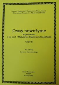 Miniatura okładki Matwijowski Krystyn /red./ Czasy nowożytne. Wspomnienia o śp. prof. Władysławie Eugeniuszu Czaplińskim. Część II. /Prace Historyczne XXXIX/.