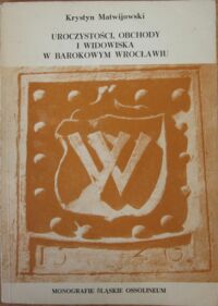 Miniatura okładki Matwijowski Krystyn Uroczystości, obchody i widowiska w barkowym Wrocławiu. /Monografie Sląskie Oss. XVIII/