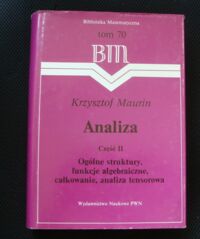 Miniatura okładki Maurin Krzysztof Analiza. Część II. Ogólne struktury, funkcje algebraiczne, całkowanie, analiza tensorowa.
/Biblioteka Matematyczna. Tom 70/