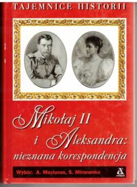 Miniatura okładki Maylunas Andriej Mironenko Siergiej /wybór/ Mikołaj II i Aleksandra: nieznana korespondencja. /Tajemnice historii/