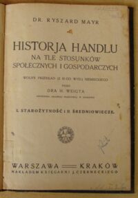 Zdjęcie nr 2 okładki Mayr Ryszard Historja handlu na tle stosunków społecznych i gospodarczych. Wolny przekład(z III-go wyd.) przez dra H.Weigta. I. Starożytnośc. II. Średniowiecze.