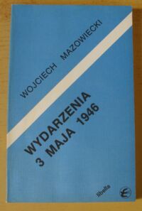 Miniatura okładki Mazowiecki Wojciech Wydarzenia 3 maja 1946. /Historia i teraźniejszość 16/