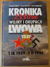 Miniatura okładki Mazur Grzegorz, Skwara Jerzy, Węgierski Jerzy Kronika Lwowa. 2350 dni wojny i okupacji. 1 IX 1939-5 II 1946.